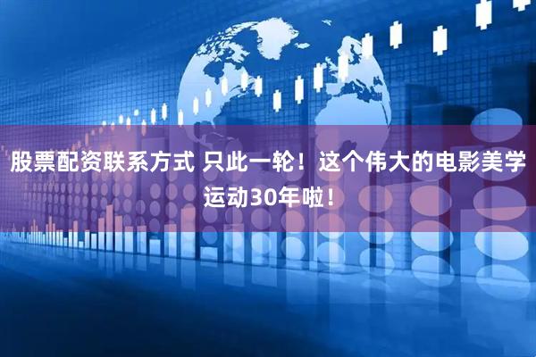 股票配资联系方式 只此一轮！这个伟大的电影美学运动30年啦！